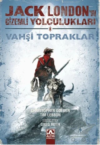 Jack London'un Gizemli Yolculukları - Vahşi Topraklar (Birinci Kitap) – Christopher Golden, Tim Lebbon – Altın Kitaplar kitap kapağı