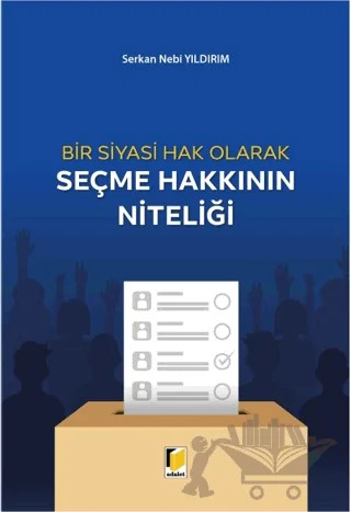 Bir Siyasi Hak Olarak Seçme Hakkının Niteliği – Serkan Nebi Yıldırım – Adalet Yayınevi kitap kapağı