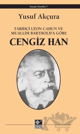 Tarihçi Leon Cahun ve Muallim Barthold'a Göre - Cengiz Han – Yusuf Akçura – Kaynak Yayınları kitap kapağı