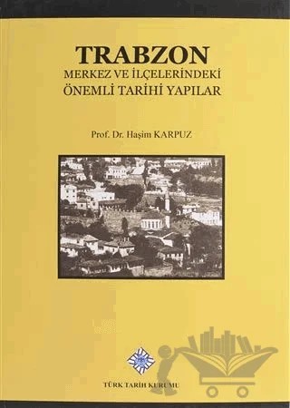 Trabzon Merkez ve İlçelerindeki Önemli Tarihi Yapılar – Haşim Karpuz – Türk Tarih Kurumu Yayınları kitap kapağı