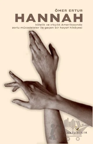 Hannah - Kölelik ve Irkçılık Amerikasında Zorlu Mücadeleler ile Geçen Bir Hayat Hikayesi – Ömer Ertur – Akıl Fikir Yayınları kitap kapağı