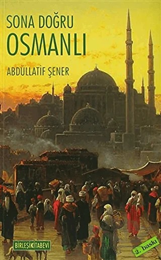 Sona Doğru Osmanlı – Abdüllatif Şener – Birleşik Yayınevi kitap kapağı