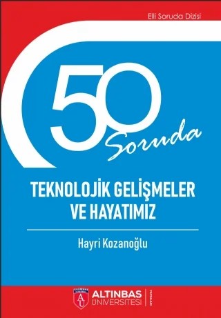 50 SORUDA TEKNOLOJİK GELİŞMELER VE HAYATIMIZ – Hayri Kozanoğlu – Altınbaş Üniversitesi Yayınları kitap kapağı