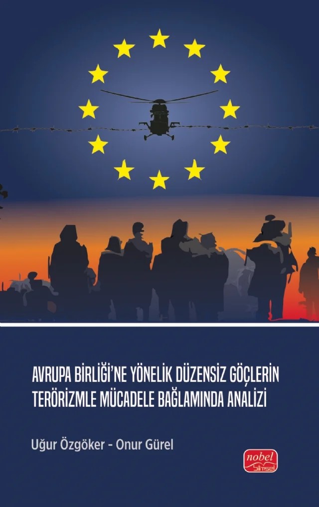 Avrupa Birliği’ne Yönelik Düzensiz Göçlerin Terörizmle Mücadele Bağlamında Analizi – Uğur Özgöker, Onur Gürel – Nobel Bilimsel Eserler kitap kapağı