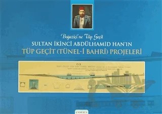 Boğaziçi'ne Tüp Geçit Sultan İkinci Abdülhamid Han’ın Tüp Geçit (Tünel- i Bahri ) Projeleri – Ömer Faruk Yılmaz – Çamlıca Basım Yayın kitap kapağı