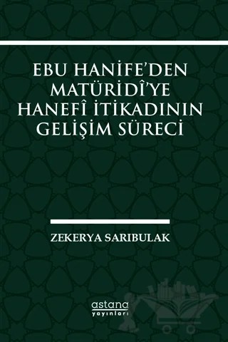 Ebu Hanife’den Matüridi’ye Hanefi İtikadının Gelişim Süreci – Zekerya Sarıbulak – Astana Yayınları kitap kapağı