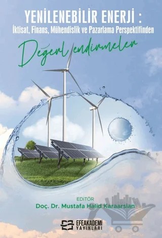 Yenilenebilir Enerji: İktisat, Finans, Mühendislik ve Pazarlama Perspektifinden Değerlendirmeler – Mustafa Halid Karaarslan – Efe Akademi Yayınları kitap kapağı