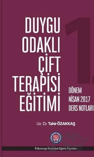 Duygu Odaklı Çift Terapisi Eğitimi - 1. Dönem Nisan 2017 Ders Notları – Tahir Özakkaş – Psikoterapi Enstitüsü kitap kapağı