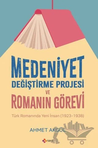 Medeniyet Değiştirme Projesi ve Romanın Görevi – Ahmet Akgül – Orient Yayınları kitap kapağı