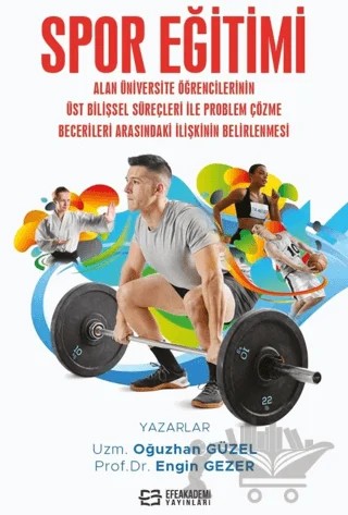 Spor Eğitimi Alan Üniversite Öğrencilerinin Üst Bilişsel Süreçleri İle Problem Çözme Becerileri Arasındaki İlişkinin Belirlenmesi – Oğuzhan Güzel, Engin Gezer – Efe Akademi Yayınları kitap kapağı
