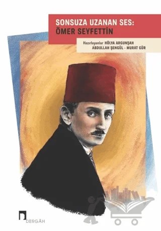 Sonsuza Uzanan Ses: Ömer Seyfettin – Abdullah Şengül, Hülya Argunşah, Murat Gür – Dergah Yayınları kitap kapağı
