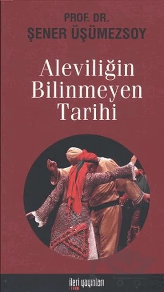 Aleviliğin Bilinmeyen Tarihi – Şener Üşümezsoy – İleri Yayınları kitap kapağı