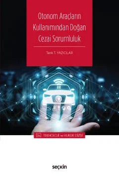 Otonom Araçların Kullanımından Doğan Cezai Sorumluluk – Teknoloji ve Hukuk Dizisi – – Tarık T. Yazıcılar – Seçkin Yayıncılık kitap kapağı