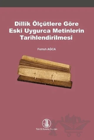 Dillik Ölçütlere Göre Eski Uygurca Metinlerin Tarihlendirilmesi – Ferruh Ağca – Türk Dil Kurumu Yayınları kitap kapağı