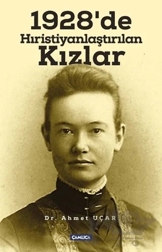 1928’de Hıristiyanlaştırılan Kızlar – Ahmet Uçar – Çamlıca Basım Yayın kitap kapağı