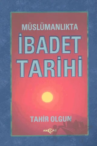 Müslümanlıkta İbadet Tarihi – Tahir Olgun – Akçağ Yayınları kitap kapağı