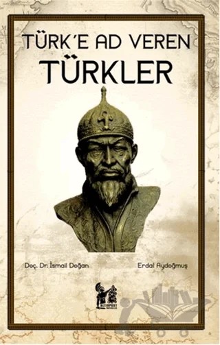 Türk'e Ad Veren Türkler – Erdal Aydoğmuş, İsmail Doğan – Altın Post Yayıncılık kitap kapağı