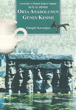 Orta Anadolunun Güney Kesimi Arkeolojik ve Filolojik Belgeler Işığında M.Ö. 2. Binde – Güngör Karauğuz – Çizgi Kitabevi Yayınları kitap kapağı