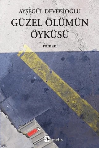 Güzel Ölümün Öyküsü – Ayşegül Devecioğlu – Metis Yayınları kitap kapağı