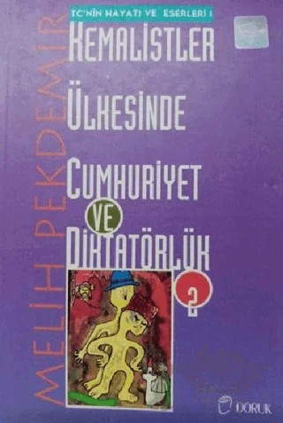 Kemalistler Ülkesinde Cumhuriyet ve Diktatörlük Cilt: 2 TC’nin Hayatı ve Eserleri – Melih Pekdemir – Doruk Yayınları kitap kapağı