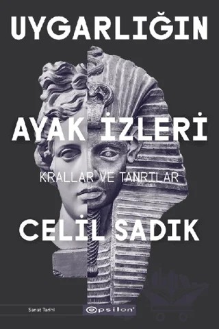 Uygarlığın Ayak İzleri - Krallar ve Tanrılar – Celil Sadık – Epsilon Yayınevi kitap kapağı