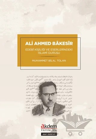 Ali Ahmed Bakesir - Edebİ Kişiliği ve Eserlerindeki İslami Duruşu – Muhammet Bilal Tolan – Akdem Yayınları kitap kapağı