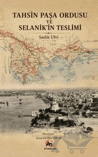 Tahsin Paşa Ordusu ve Selanik’in Teslimi – Sadık Ulvi – Ati Yayınları kitap kapağı
