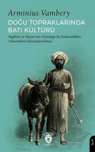 Doğu Topraklarında Batı Kültürü İngiltere ve Rusya’nın Ortadoğu’da Kullandıkları Yöntemlerin Karşılaştırılması – Arminius Vambery – Dorlion Yayınları kitap kapağı