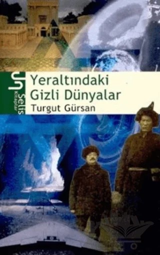 Yeraltındaki Gizli Dünyalar – Turgut Gürsan – Selis Kitaplar kitap kapağı
