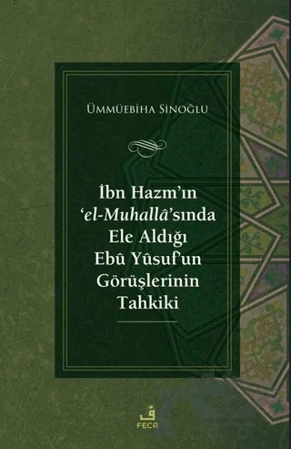 İbn Hazm’ın ‘el-Muhalla’sında Ele Aldığı Ebu Yusuf’un Görüşlerinin Tahkiki – Ümmüebiha Sinoğlu – Fecr Yayınları kitap kapağı