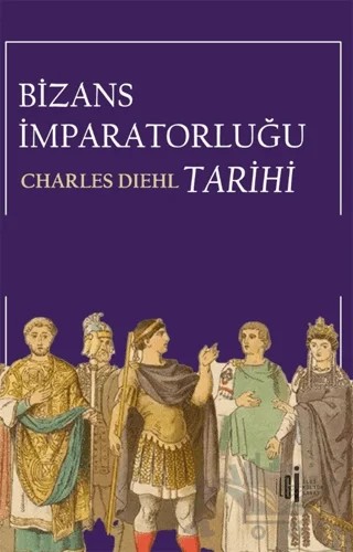 Bizans İmparatorluğu Tarihi – Charles Diehl – İlgi Kültür Sanat Yayınları kitap kapağı