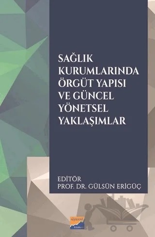 Sağlık Kurumlarında Örgüt Yapısı ve Güncel Yönetsel Yaklaşımlar – Kolektif – Siyasal Kitabevi - Akademik Kitaplar kitap kapağı