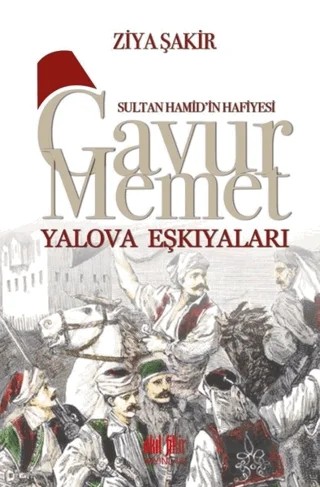 Sultan Hamid'in Hafiyesi - Gavur Memet Yalova Eşkıyaları – Ziya Şakir – Akıl Fikir Yayınları kitap kapağı