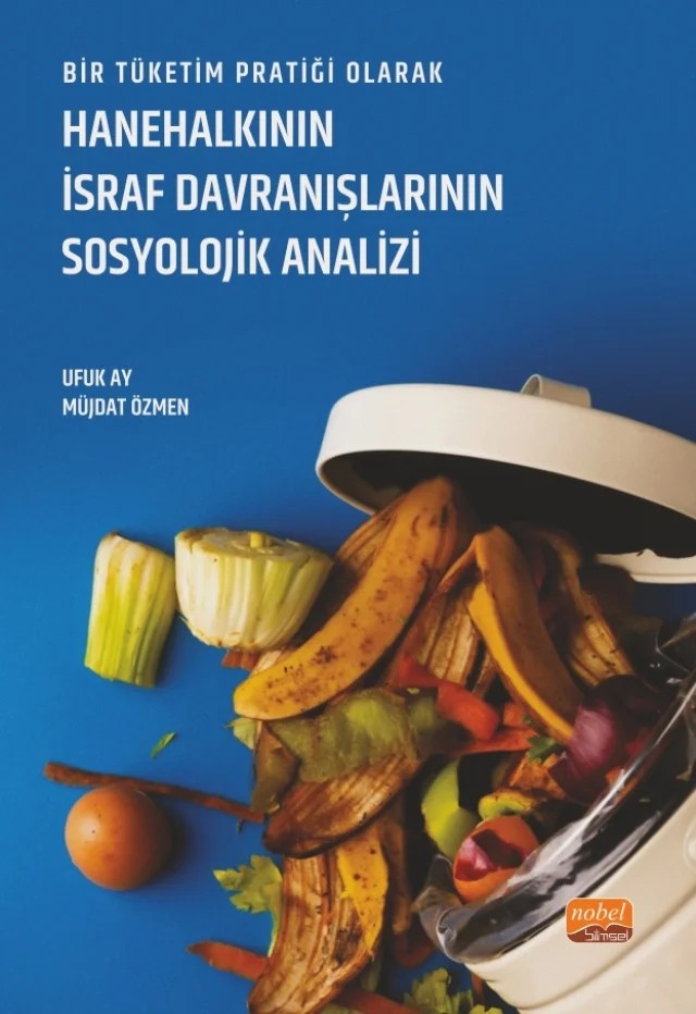 Bir Tüketim Pratiği Olarak HANEHALKININ İSRAF DAVRANIŞLARININ SOSYOLOJİK ANALİZİ – Ufuk Ay, Müjdat Özmen – Nobel Bilimsel Eserler kitap kapağı