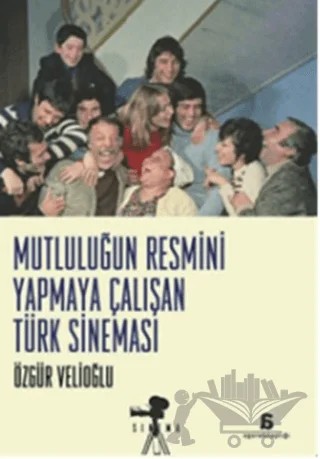 Mutluluğun Resmini Yapmaya Çalışan Türk Sineması – Özgür Velioğlu – Agora Kitaplığı kitap kapağı