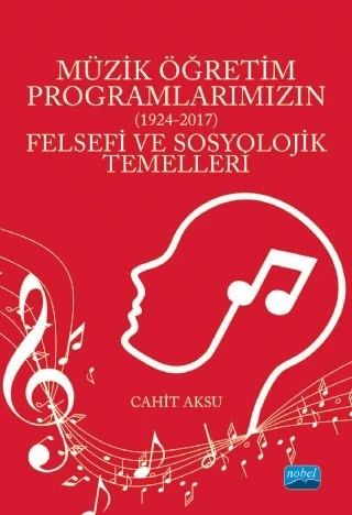 MÜZİK ÖĞRETİM PROGRAMLARIMIZIN (1924-2017) - Felsefi ve Sosyolojik Temelleri – Cahit Aksu – Nobel Akademik Yayıncılık kitap kapağı