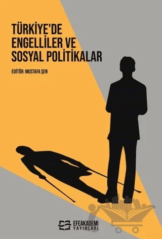 Türkiye’de Engelliler ve Sosyal Politikalar – Mustafa Şen – Efe Akademi Yayınları kitap kapağı