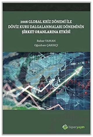 2008 Global Kriz Dönemi ile Döviz Kuru Dalgalanmaları Döneminin Şirket Oranlarına Etkisi – Bahar Yaman, Oğuzhan Çarıkçı – Hiperlink Yayınları kitap kapağı