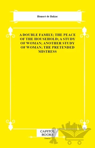 A Double Family; The Peace of the Household; A Study of Woman; Another Study of Woman; The Pretended Mistress – Honore de Balzac – Capitol Books kitap kapağı