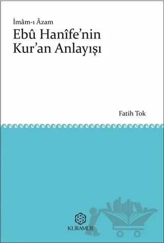 İmam-ı Azam Ebü Hanife’nin Kur’an Anlayışı – Fatih Tok – Kuramer Yayınları kitap kapağı