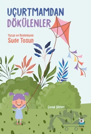 Uçurtmamdan Dökülenler – Sude Tosun – Luna Çocuk Yayınları kitap kapağı