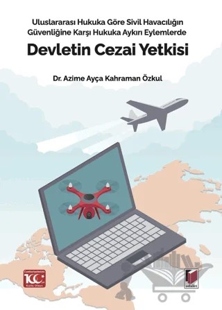 Uluslararası Hukuka Göre Sivil Havacılığın Güvenliğine Karşı Hukuka Aykırı Eylemlerde Devletin Cezai Yetkisi – Azime Ayça Kahraman Özkul – Adalet Yayınevi kitap kapağı