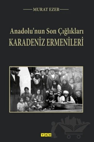 Anadolu’nun Son Çığlıkları Karadeniz Ermenileri – Murat Ezer – YAY - Yeni Anadolu Yayınları kitap kapağı