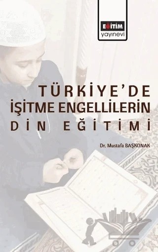 Türkiye’de İşitme Engellilerin Din Eğitimi – Mustafa Başkonak – Eğitim Yayınevi - Bilimsel Eserler kitap kapağı