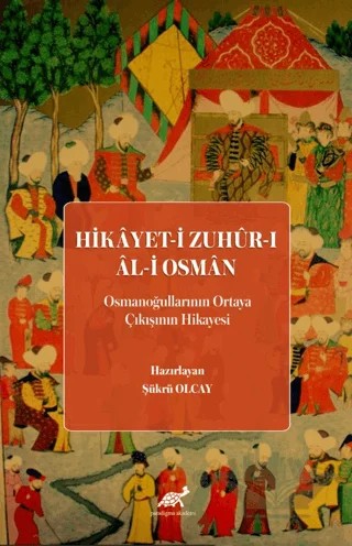 Hikayet-i Zuhur-ı Al-i Osman (Osmanoğullarının Ortaya Çıkışının Hikayesi) – Şükrü Olcay – Paradigma Akademi Yayınları kitap kapağı