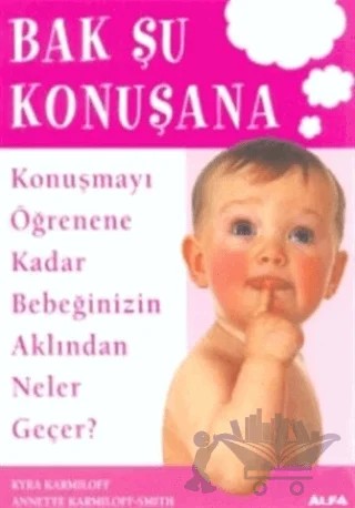 Bak Şu Konuşana Konuşmayı Öğrenene Kadar Bebeğinizin Aklından Neler Geçer? – Kyra Karmiloff – Alfa Yayınları kitap kapağı