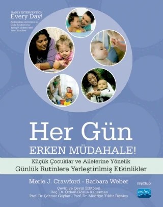 HER GÜN ERKEN MÜDAHALE! - Küçük Çocuklar ve Ailelerine Yönelik Günlük Rutinlere Yerleştirilmiş Etkinlikler - EARLY INTERVENTION EVERY DAY! - Embedding Activities in Daily Routines for Young Children and Their Families – Merle J. Crawford, Barbara Weber – Nobel Akademik Yayıncılık kitap kapağı