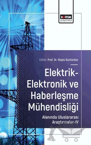 Elektrik-Elektronik ve Haberleşme Mühendisliği Alanında Uluslararası Araştırmalar - IV – Rüştü Güntürkün, Cihat Çağdaş Uydur, Kadir Doğanşahin, Ali Yüce, Gürkan Kavuran – Eğitim Yayınevi - Bilimsel Eserler kitap kapağı