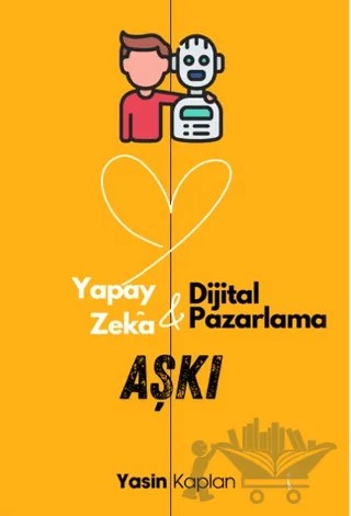 Yapay Zeka ve Dijital Pazarlama Aşkı – Yasin Kaplan – İkinci Adam Yayınları kitap kapağı