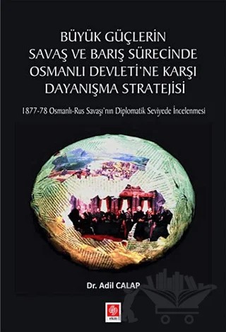 Büyük Güçlerin Savaş ve Barış Sürecinde Osmanlı Devleti'ne Karşı Dayanışma Stratejisi – Adil Calap – Ekin Basım Yayın kitap kapağı
